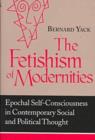 Image for The Fetishism of Modernities : Epochal Self Consciousness in Contemporary Social and Political Thought