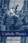Image for Catholic Physics : Jesuit Natural Philosophy in Early Modern Germany