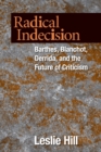 Image for Radical Indecision : Barthes, Blanchot, Derrida, and the Future of Criticism