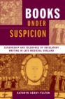 Image for Books under Suspicion : Censorship and Tolerance of Revelatory Writing in Late Medieval England