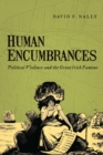 Image for Human encumbrances  : political violence and the Great Irish Famine