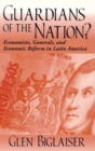 Image for Guardians of the Nation? : Economists, Generals, and Economic Reform in Latin America