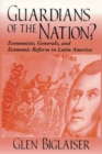 Image for Guardians of the Nation? : Economists, Generals, and Economic Reform in Latin America