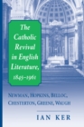 Image for The Catholic revival in English literature, 1845-1961  : Newman, Hopkins, Belloc, Chesterton, Greene, Waugh