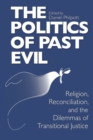Image for The politics of past evil  : religion, reconciliation, and the dilemmas of transitional justice