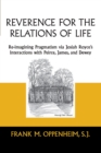 Image for Reverence for the Relations of Life : Re-imagining Pragmatism via Josiah Royce&#39;s Interactions with Peirce, James, and Dewey