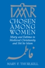 Image for Chosen among women  : Mary and Fatima in medieval Christianity and Shi&#39;ite Islam