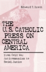 Image for The U.S. Catholic press on Central America  : from Cold War anticommunism to social justice