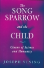 Image for Song Sparrow and the Child : Claims of Science and Humanity