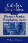 Image for Catholics, Slaveholders, and the Dilemma of American Evangelicalism, 1835-1860