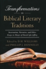 Image for Transformations in Biblical Literary Traditions : Incarnation, Narrative, and Ethics--Essays in Honor of David Lyle Jeffrey