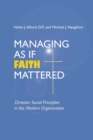 Image for Managing As If Faith Mattered: Christian Social Principles in the Modern Organization