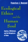 Image for Ecological ethics and the human soul: Aquinas, Whitehead, and the metaphysics of value