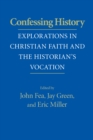 Image for Confessing history: explorations in Christian faith and the historian&#39;s vocation