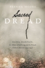 Image for Sacred dread: Raissa Maritain, the allure of suffering, and the French Catholic revival (1905-1944)