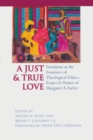 Image for A just &amp; true love: feminism at the frontiers of theological ethics : essays in honor of Margaret A. Farley