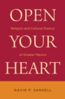 Image for Open your heart: religion and cultural poetics of greater Mexico