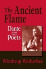 Image for The ancient flame: Dante and the poets