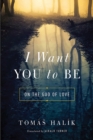Image for I want you to be: on the God of love