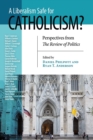 Image for A liberalism safe for Catholicism?: perspectives from the Review of politics