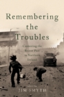 Image for Remembering the Troubles : Contesting the Recent Past in Northern Ireland