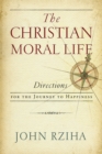 Image for The Christian Moral Life : Directions for the Journey to Happiness