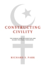 Image for Constructing Civility : The Human Good in Christian and Islamic Political Theologies