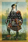Image for The Coming of the Celts, AD 1860 : Celtic Nationalism in Ireland and Wales