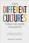 Image for Can Different Cultures Think the Same Thoughts?: A Comparative Study in Metaphysics and Ethics
