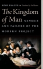 Image for The Kingdom of Man : Genesis and Failure of the Modern Project