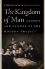 Image for The kingdom of man: genesis and failure of the modern project