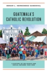Image for Guatemala&#39;s Catholic revolution: a history of religious and social reform, 1920-1968