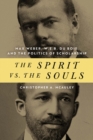 Image for The spirit vs. the souls  : Max Weber, W.E.B. Du Bois, and the politics of scholarship