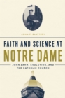 Image for Faith and science at Notre Dame  : John Zahm, evolution, and the Catholic Church