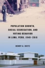 Image for Population growth, social segregation, and voting behavior in Lima, Peru, 1940-2016