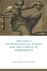 Image for Aquinas&#39;s eschatological ethics and the virtue of temperance