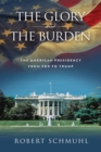 Image for The Glory and the Burden: The American Presidency from FDR to Trump