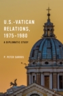 Image for U.S.-Vatican relations, 1975-1980: a diplomatic study