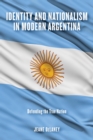 Image for Identity and Nationalism in Modern Argentina: Defending the True Nation