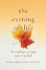 Image for The Evening of Life : The Challenges of Aging and Dying Well