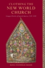 Image for Clothing the New World Church : Liturgical Textiles of Spanish America, 1520–1820