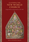 Image for Clothing the New World Church: Liturgical Textiles of Spanish America, 1520-1820