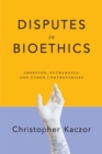 Image for Disputes in Bioethics : Abortion, Euthanasia, and Other Controversies