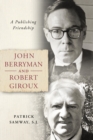 Image for John Berryman and Robert Giroux: A Publishing Friendship