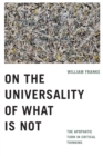 Image for On the Universality of What Is Not : The Apophatic Turn in Critical Thinking
