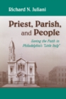 Image for Priest, parish, and people: saving the faith in Philadelphia&#39;s &quot;little Italy&quot;