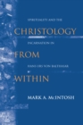 Image for Christology from Within: Spirituality and the Incarnation in Hans Urs Von Balthasar : 3