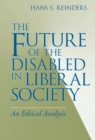 Image for The future of the disabled in liberal society: an ethical analysis