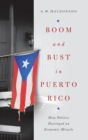 Image for Boom and bust in Puerto Rico  : how politics destroyed an economic miracle