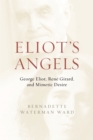 Image for Eliot&#39;s Angels: George Eliot, Rene Girard, and Mimetic Desire